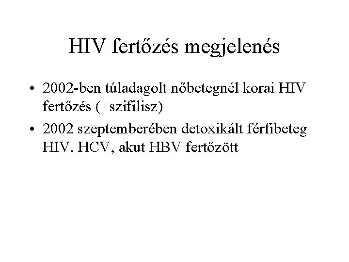 HIV fertőzés megjelenés • 2002 ben túladagolt nőbetegnél korai HIV fertőzés (+szifilisz) • 2002