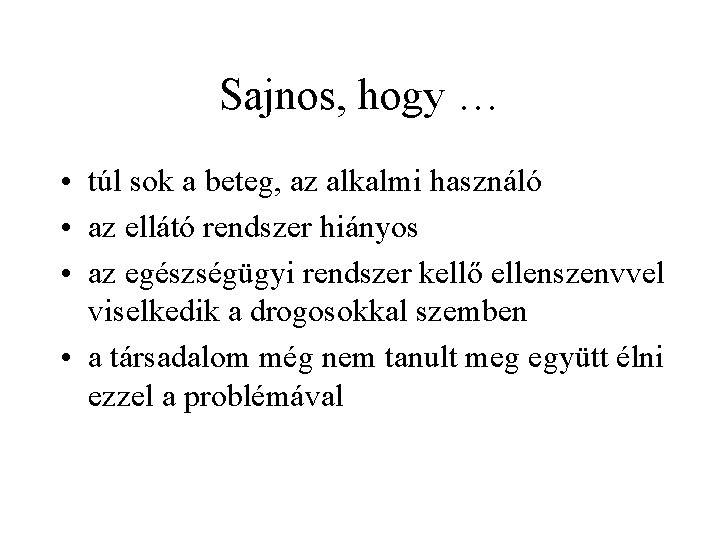 Sajnos, hogy … • túl sok a beteg, az alkalmi használó • az ellátó