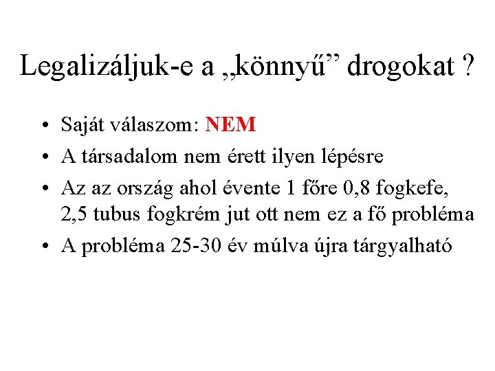 Legalizáljuk e a „könnyű” drogokat ? • Saját válaszom: NEM • A társadalom nem