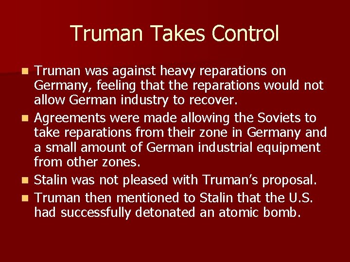 Truman Takes Control Truman was against heavy reparations on Germany, feeling that the reparations