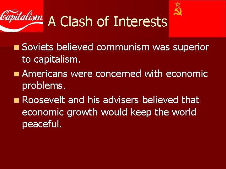 A Clash of Interests n Soviets believed communism was superior to capitalism. n Americans