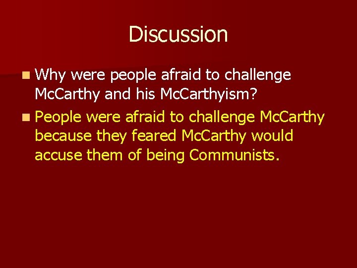 Discussion n Why were people afraid to challenge Mc. Carthy and his Mc. Carthyism?