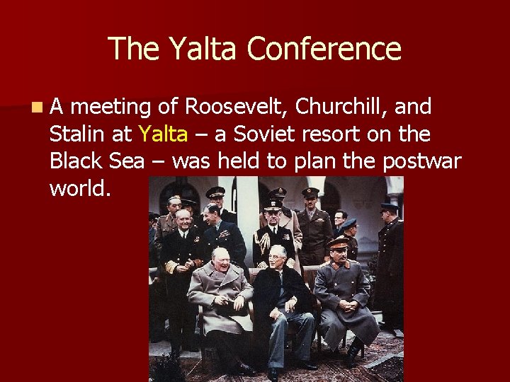 The Yalta Conference n. A meeting of Roosevelt, Churchill, and Stalin at Yalta –
