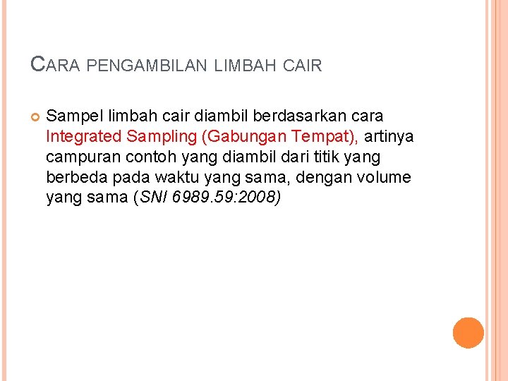 CARA PENGAMBILAN LIMBAH CAIR Sampel limbah cair diambil berdasarkan cara Integrated Sampling (Gabungan Tempat),