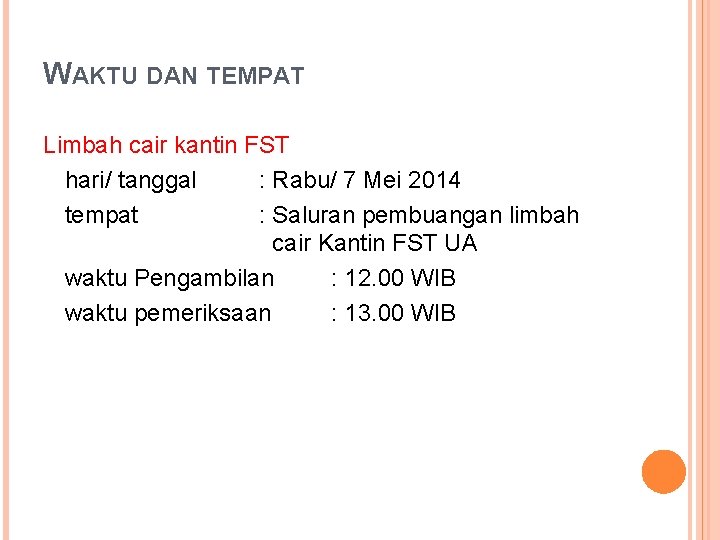 WAKTU DAN TEMPAT Limbah cair kantin FST hari/ tanggal : Rabu/ 7 Mei 2014