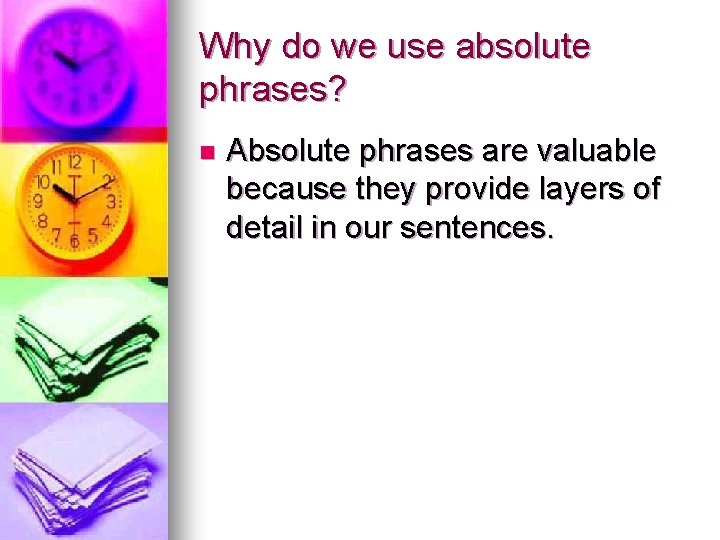 Why do we use absolute phrases? n Absolute phrases are valuable because they provide