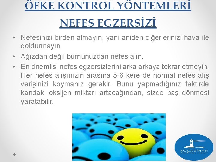 ÖFKE KONTROL YÖNTEMLERİ NEFES EGZERSİZİ • Nefesinizi birden almayın, yani aniden ciğerlerinizi hava ile