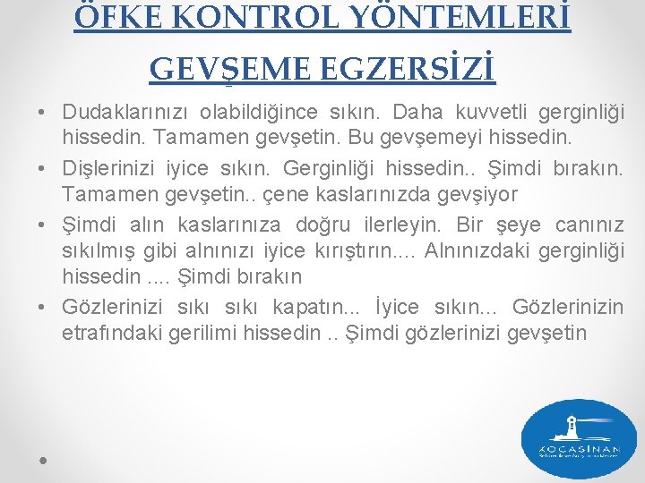 ÖFKE KONTROL YÖNTEMLERİ GEVŞEME EGZERSİZİ • Dudaklarınızı olabildiğince sıkın. Daha kuvvetli gerginliği hissedin. Tamamen