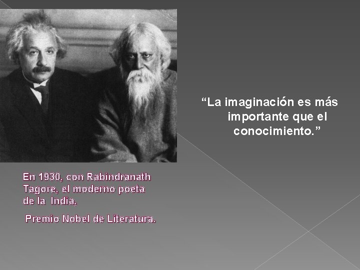 “La imaginación es más importante que el conocimiento. ” En 1930, con Rabindranath Tagore,