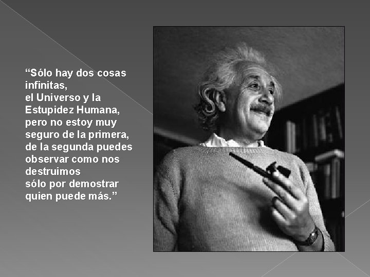 “Sólo hay dos cosas infinitas, el Universo y la Estupidez Humana, pero no estoy