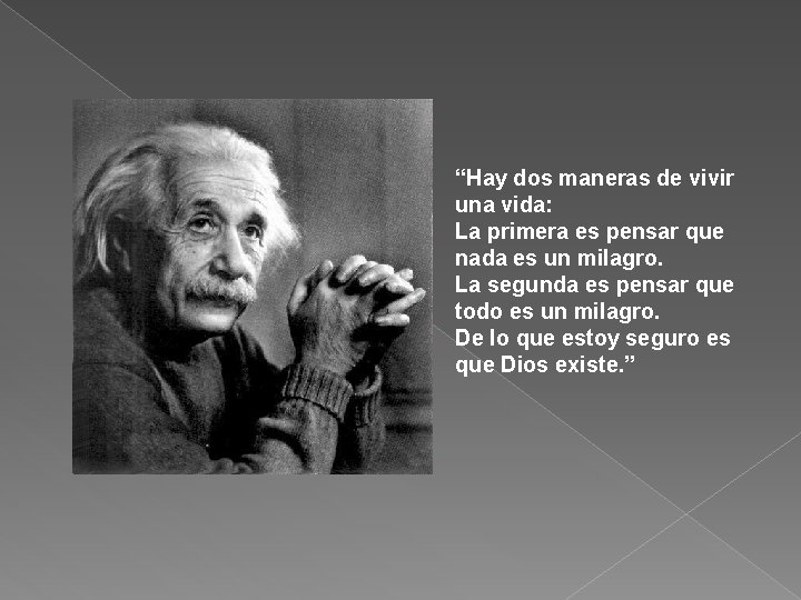 “Hay dos maneras de vivir una vida: La primera es pensar que nada es