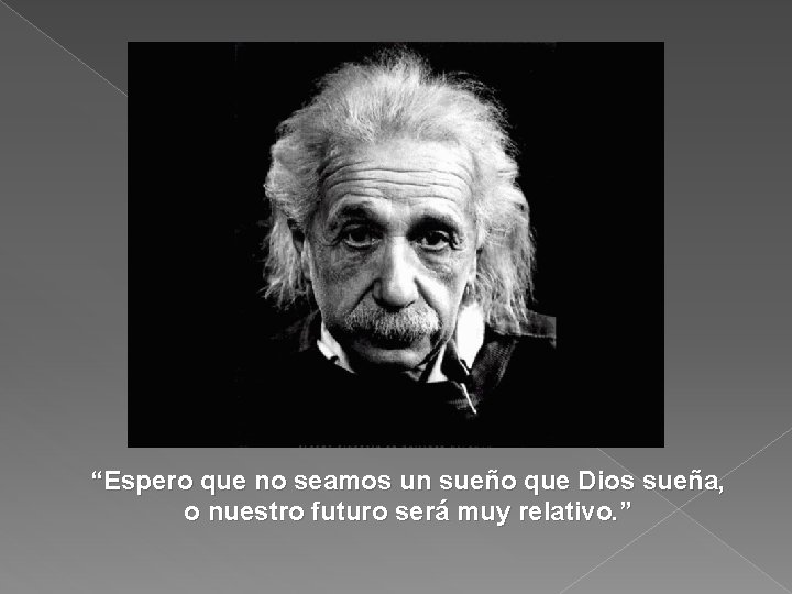 “Espero que no seamos un sueño que Dios sueña, o nuestro futuro será muy