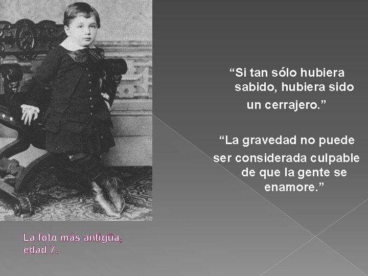 “Si tan sólo hubiera sabido, hubiera sido un cerrajero. ” “La gravedad no puede