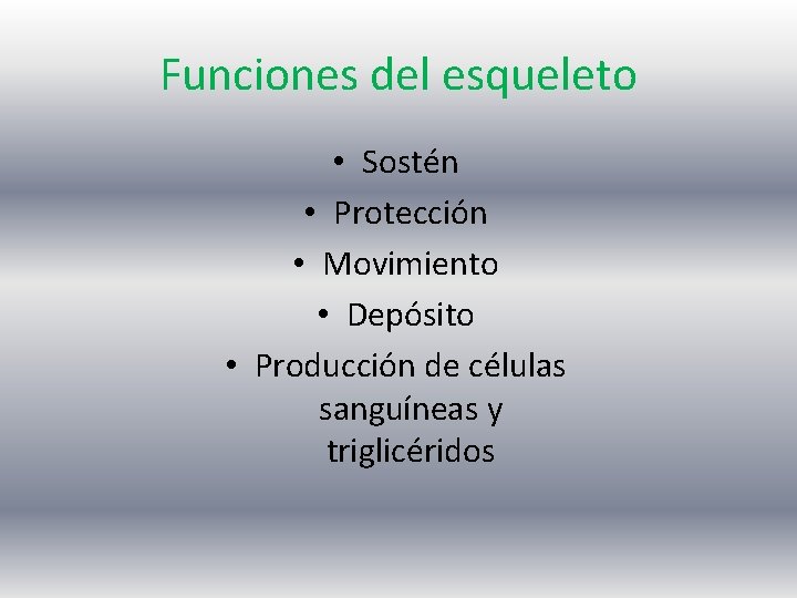 Funciones del esqueleto • Sostén • Protección • Movimiento • Depósito • Producción de