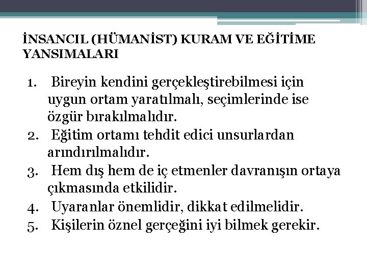 İNSANCIL (HÜMANİST) KURAM VE EĞİTİME YANSIMALARI 1. Bireyin kendini gerçekleştirebilmesi için uygun ortam yaratılmalı,