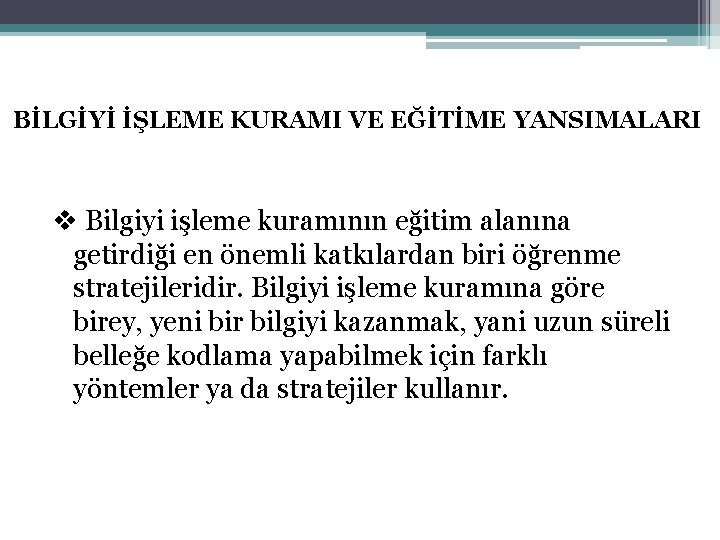 BİLGİYİ İŞLEME KURAMI VE EĞİTİME YANSIMALARI v Bilgiyi işleme kuramının eğitim alanına getirdiği en BİLGİYİ İŞLEME KURAMI VE EĞİTİME YANSIMALARI v Bilgiyi işleme kuramının eğitim alanına getirdiği en