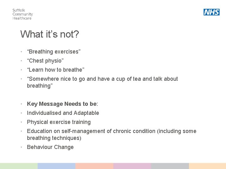 What it’s not? • “Breathing exercises” • “Chest physio” • “Learn how to breathe”