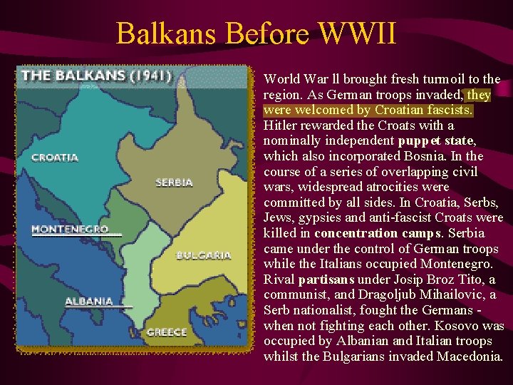 Balkans Before WWII • World War ll brought fresh turmoil to the region. As