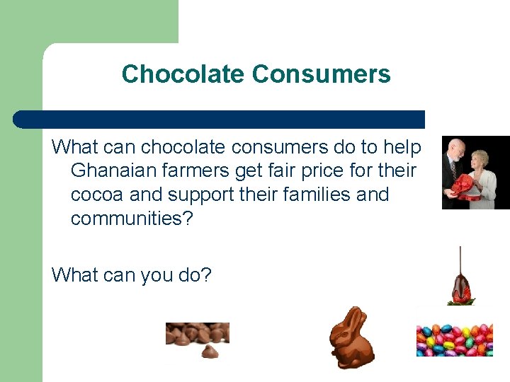 Chocolate Consumers What can chocolate consumers do to help Ghanaian farmers get fair price