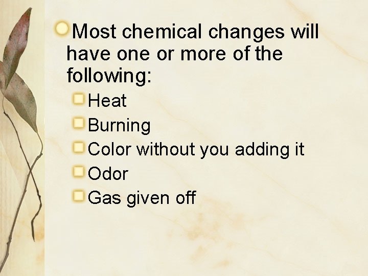 Most chemical changes will have one or more of the following: Heat Burning Color