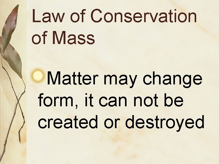 Law of Conservation of Mass Matter may change form, it can not be created