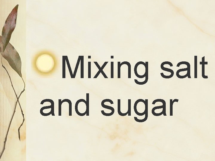 Mixing salt and sugar 