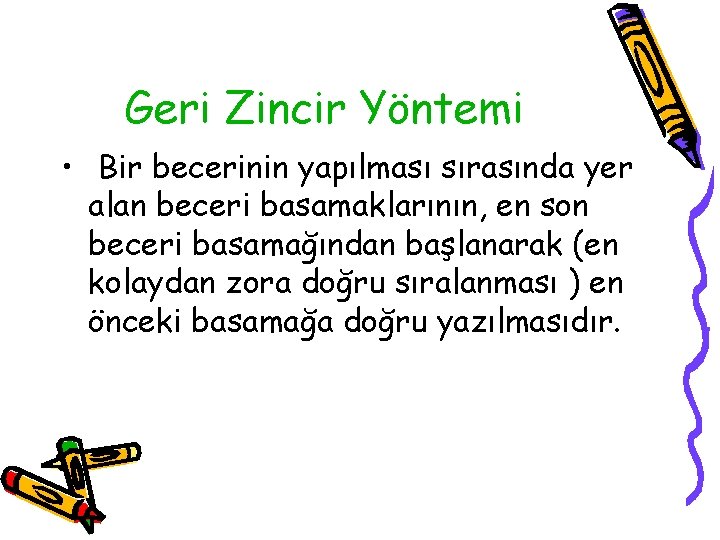 Geri Zincir Yöntemi • Bir becerinin yapılması sırasında yer alan beceri basamaklarının, en son