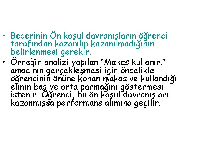  • Becerinin Ön koşul davranışların öğrenci tarafından kazanılıp kazanılmadığının belirlenmesi gerekir. • Örneğin