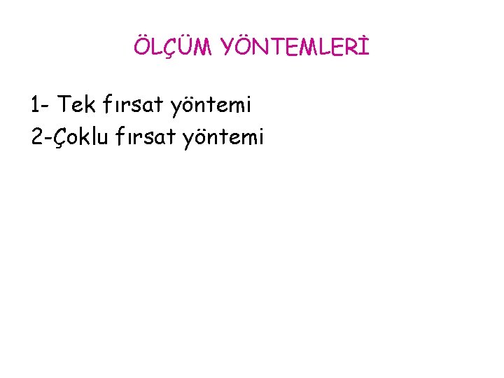 ÖLÇÜM YÖNTEMLERİ 1 - Tek fırsat yöntemi 2 -Çoklu fırsat yöntemi 