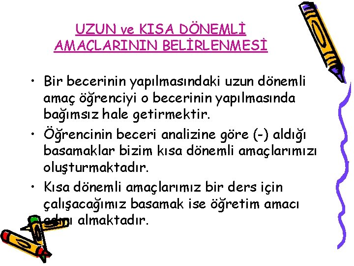 UZUN ve KISA DÖNEMLİ AMAÇLARININ BELİRLENMESİ • Bir becerinin yapılmasındaki uzun dönemli amaç öğrenciyi