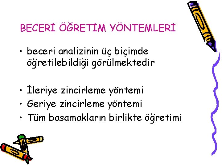 BECERİ ÖĞRETİM YÖNTEMLERİ • beceri analizinin üç biçimde öğretilebildiği görülmektedir • İleriye zincirleme yöntemi