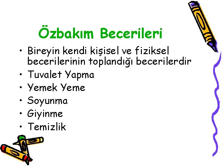 Özbakım Becerileri • Bireyin kendi kişisel ve fiziksel becerilerinin toplandığı becerilerdir • Tuvalet Yapma