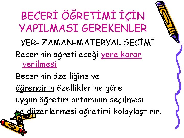 BECERİ ÖĞRETİMİ İÇİN YAPILMASI GEREKENLER YER- ZAMAN-MATERYAL SEÇİMİ Becerinin öğretileceği yere karar verilmesi Becerinin