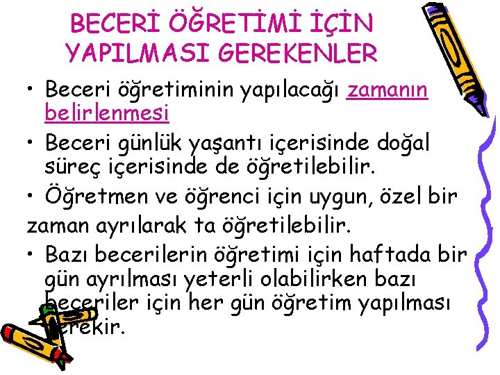 BECERİ ÖĞRETİMİ İÇİN YAPILMASI GEREKENLER • Beceri öğretiminin yapılacağı zamanın belirlenmesi • Beceri günlük