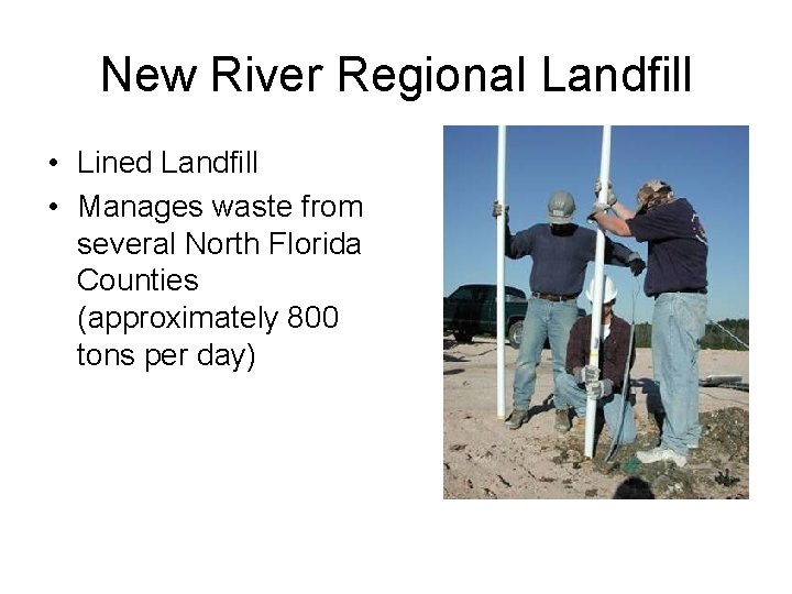 New River Regional Landfill • Lined Landfill • Manages waste from several North Florida