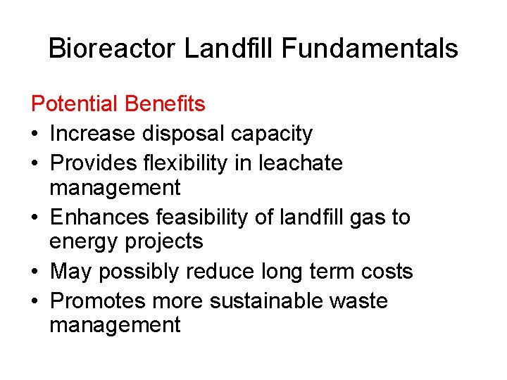 Bioreactor Landfill Fundamentals Potential Benefits • Increase disposal capacity • Provides flexibility in leachate