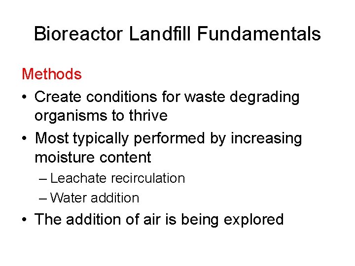 Bioreactor Landfill Fundamentals Methods • Create conditions for waste degrading organisms to thrive •