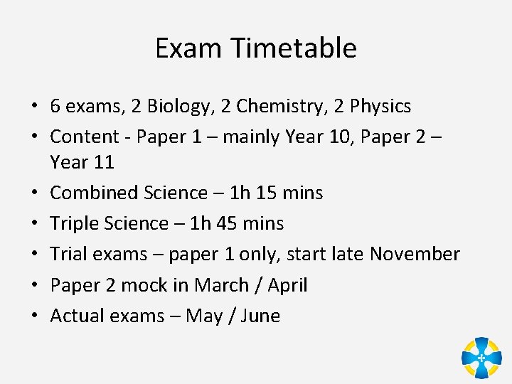 Exam Timetable • 6 exams, 2 Biology, 2 Chemistry, 2 Physics • Content -