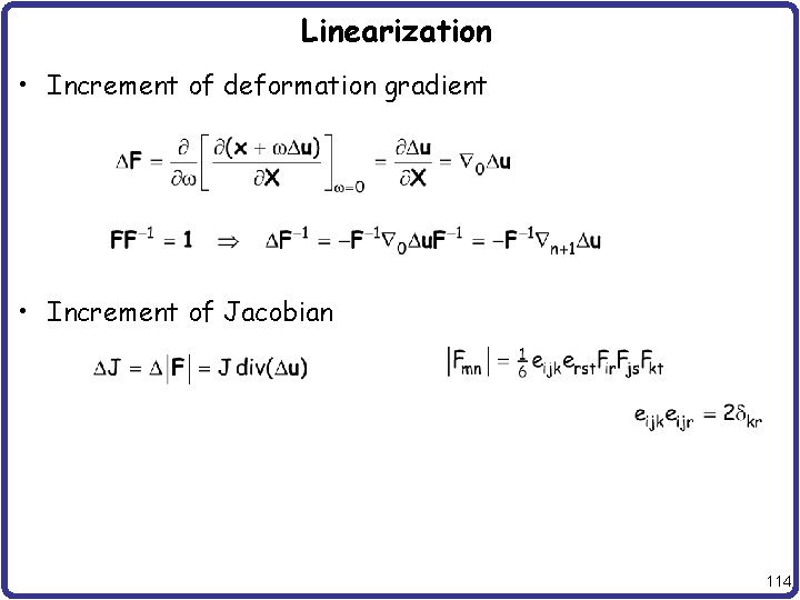 Linearization • Increment of deformation gradient • Increment of Jacobian 114 