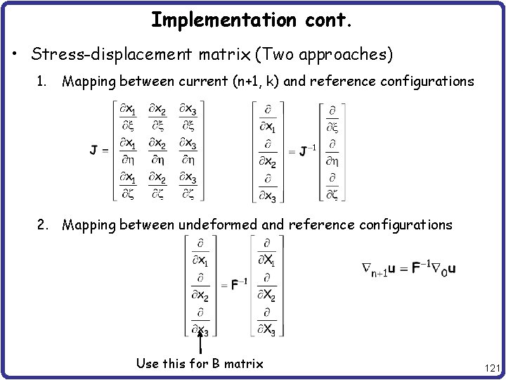 Implementation cont. • Stress-displacement matrix (Two approaches) 1. Mapping between current (n+1, k) and