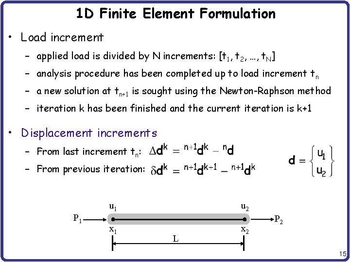 1 D Finite Element Formulation • Load increment – applied load is divided by