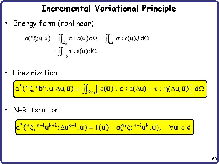 Incremental Variational Principle • Energy form (nonlinear) • Linearization • N-R iteration 158 