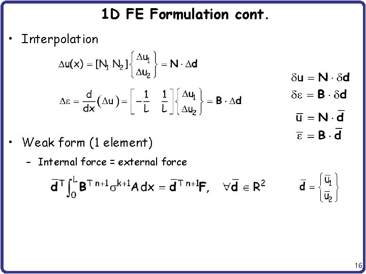 1 D FE Formulation cont. • Interpolation • Weak form (1 element) – Internal