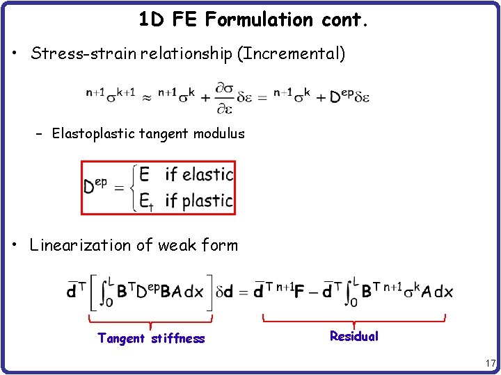 1 D FE Formulation cont. • Stress-strain relationship (Incremental) – Elastoplastic tangent modulus •