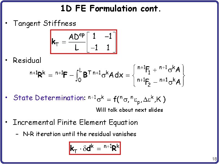 1 D FE Formulation cont. • Tangent Stiffness • Residual • State Determination: Will