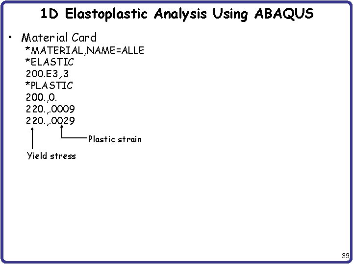 1 D Elastoplastic Analysis Using ABAQUS • Material Card *MATERIAL, NAME=ALLE *ELASTIC 200. E