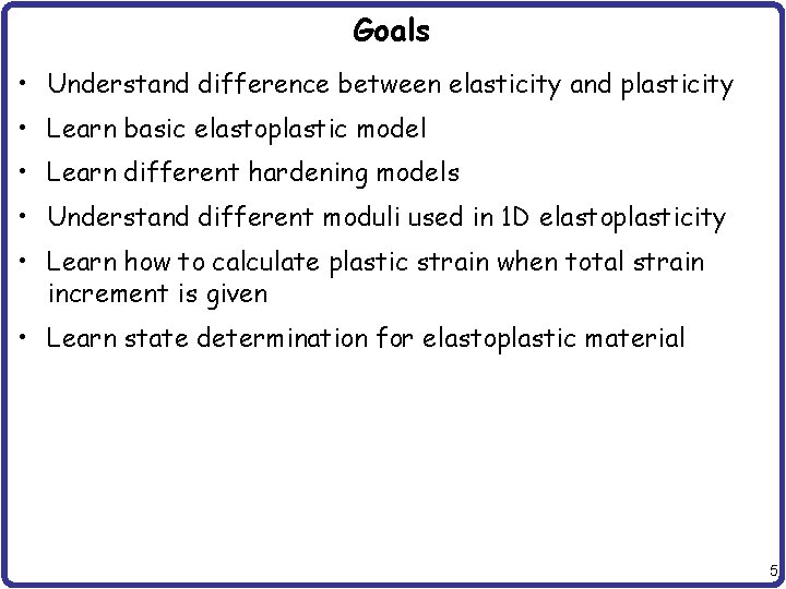 Goals • Understand difference between elasticity and plasticity • Learn basic elastoplastic model •