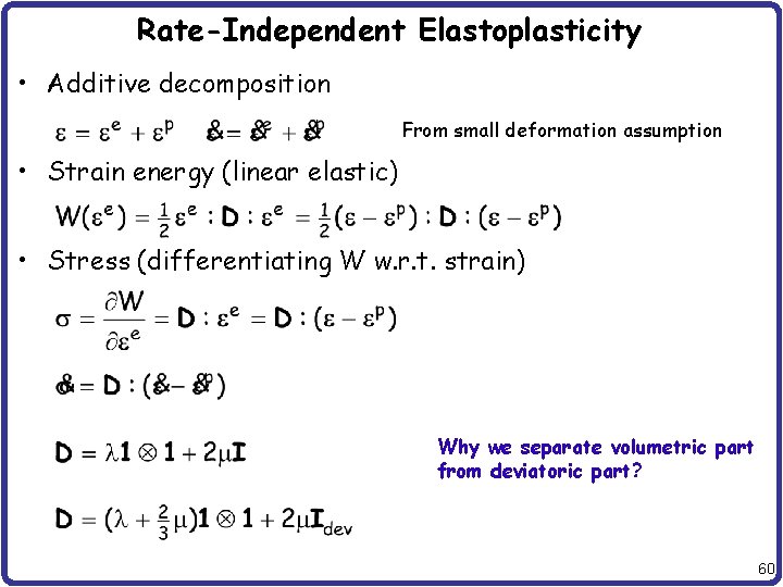 Rate-Independent Elastoplasticity • Additive decomposition From small deformation assumption • Strain energy (linear elastic)