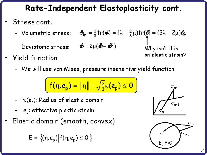 Rate-Independent Elastoplasticity cont. • Stress cont. – Volumetric stress: – Deviatoric stress: • Yield