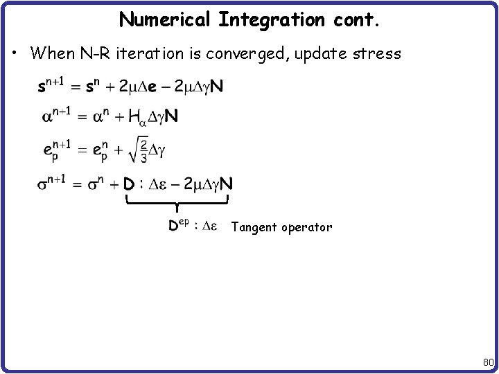 Numerical Integration cont. • When N-R iteration is converged, update stress Tangent operator 80